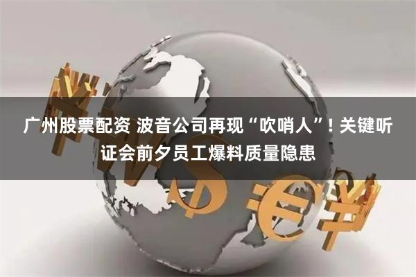 广州股票配资 波音公司再现“吹哨人”! 关键听证会前夕员工爆料质量隐患