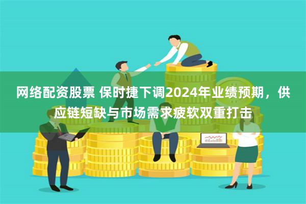 网络配资股票 保时捷下调2024年业绩预期，供应链短缺与市场需求疲软双重打击