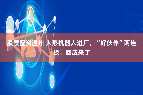 股票配资温州 人形机器人进厂，“好伙伴”两连板！回应来了