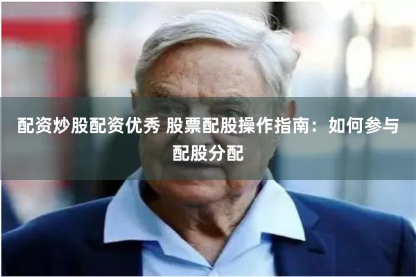 配资炒股配资优秀 股票配股操作指南：如何参与配股分配