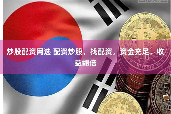 炒股配资网选 配资炒股，找配资，资金充足，收益翻倍