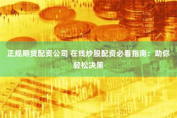 正规期货配资公司 在线炒股配资必看指南：助你轻松决策